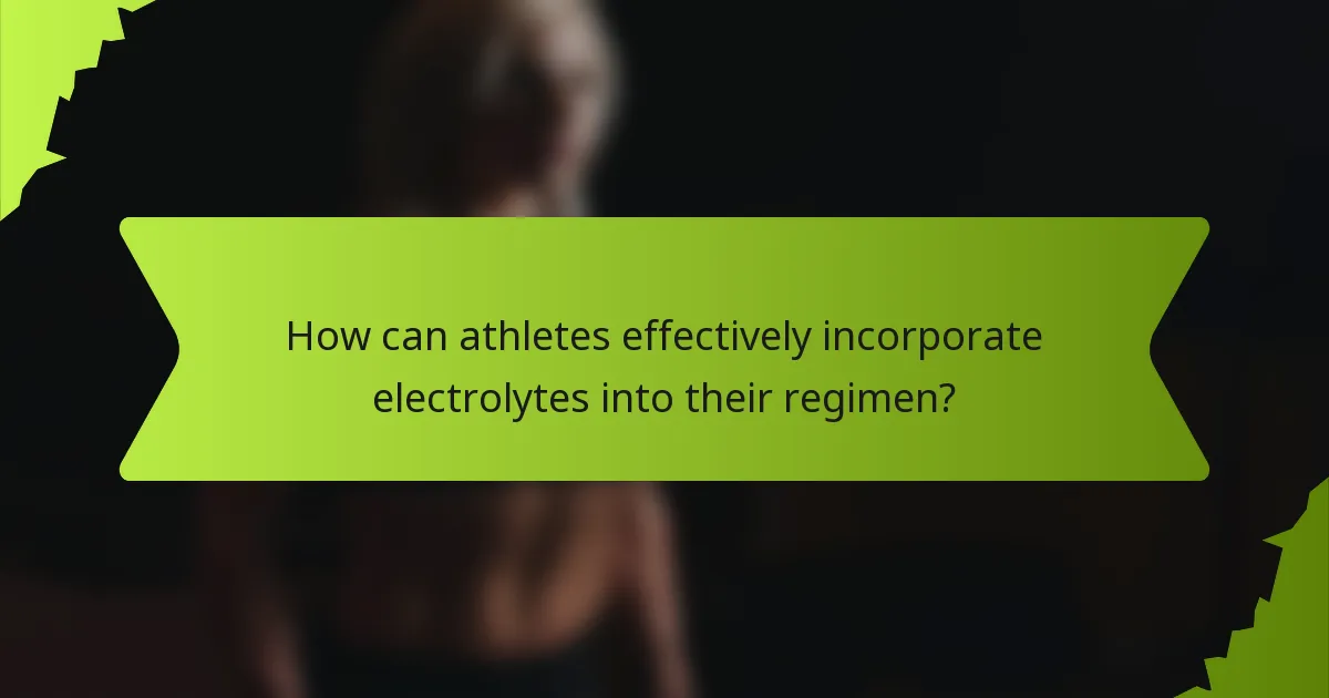 How can athletes effectively incorporate electrolytes into their regimen?