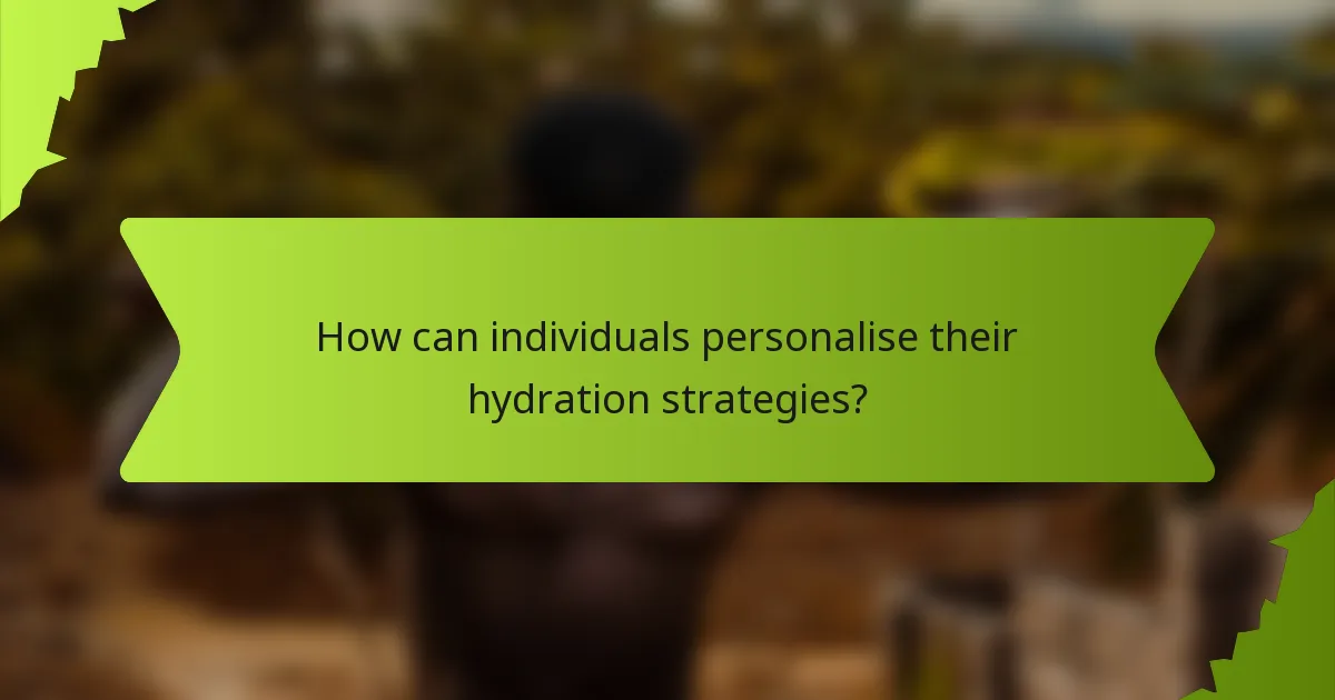 How can individuals personalise their hydration strategies?