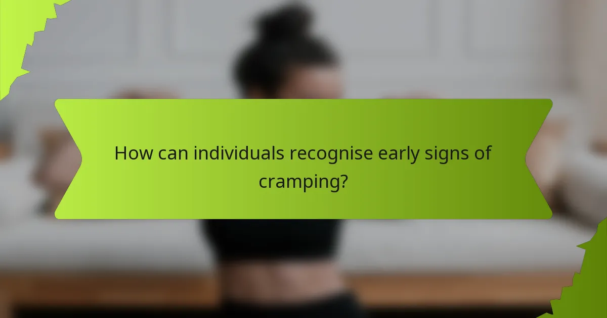 How can individuals recognise early signs of cramping?