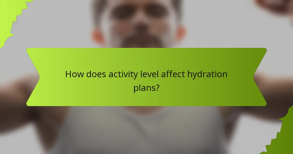 How does activity level affect hydration plans?