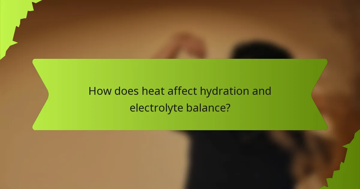 How does heat affect hydration and electrolyte balance?