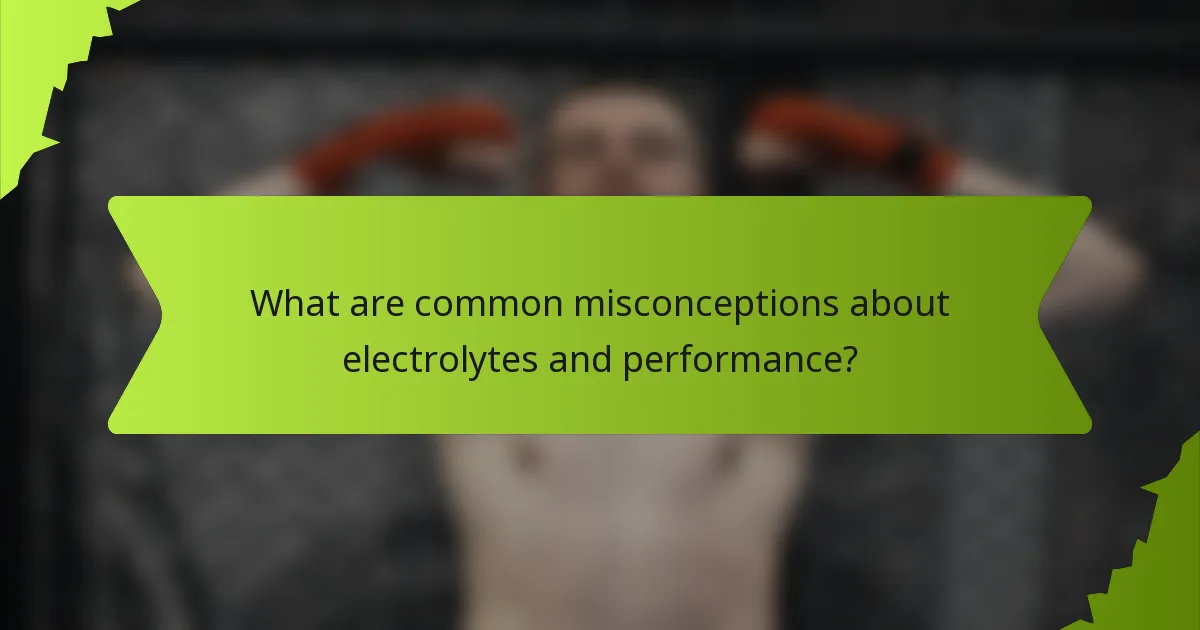 What are common misconceptions about electrolytes and performance?