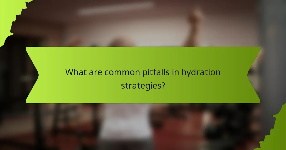 What are common pitfalls in hydration strategies?