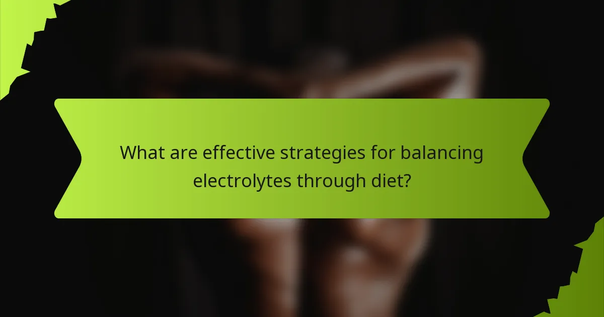 What are effective strategies for balancing electrolytes through diet?