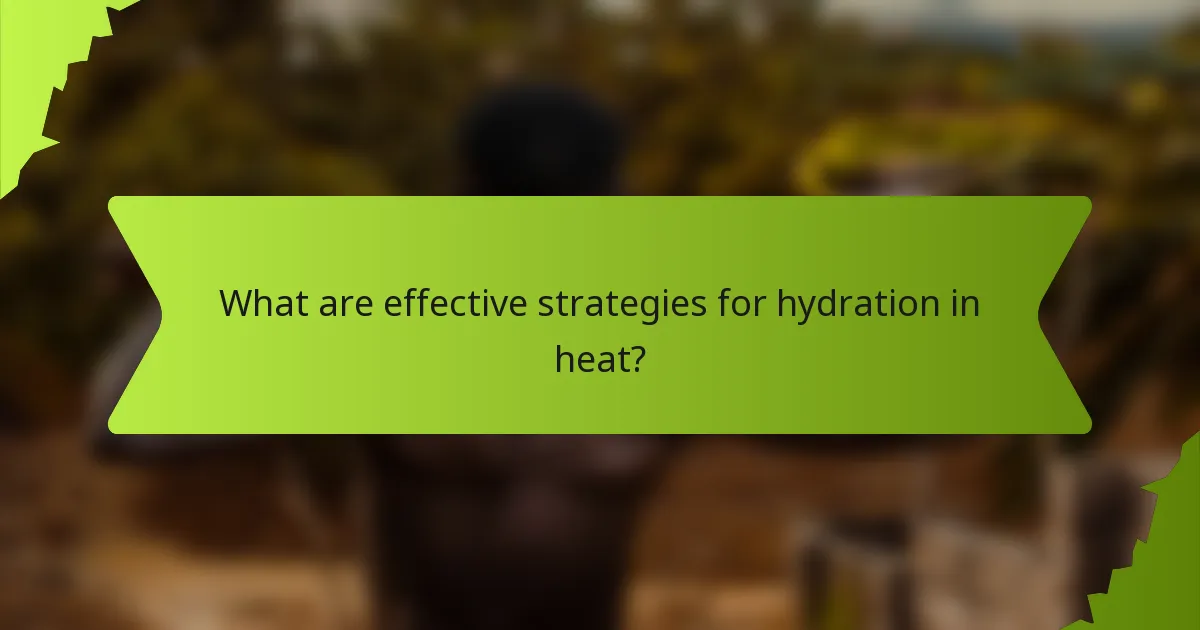 What are effective strategies for hydration in heat?