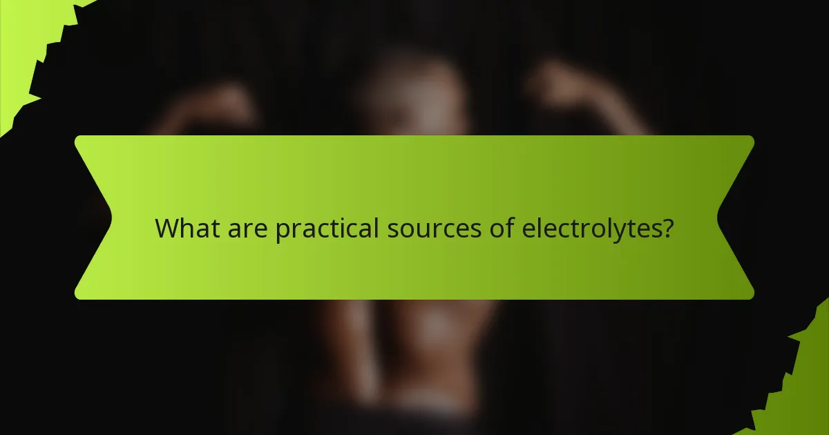 What are practical sources of electrolytes?