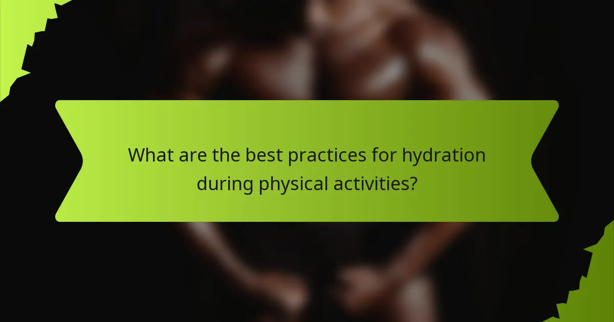What are the best practices for hydration during physical activities?