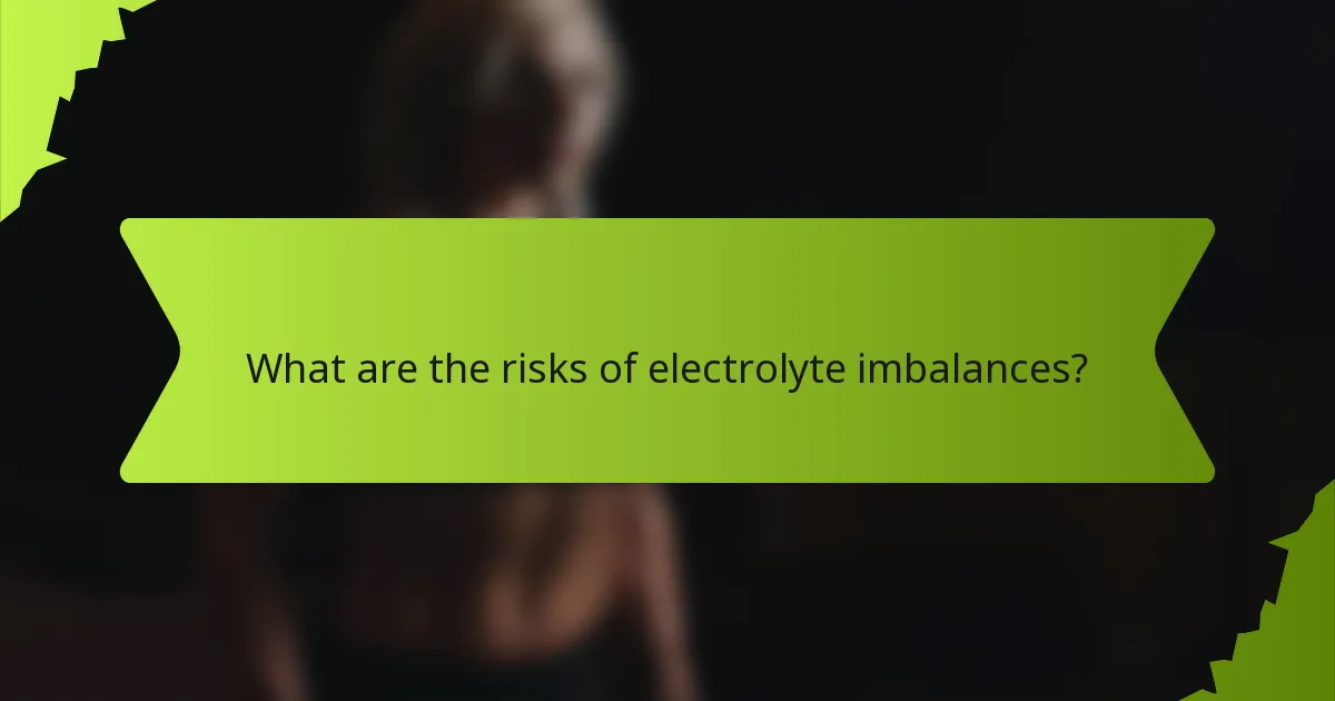 What are the risks of electrolyte imbalances?
