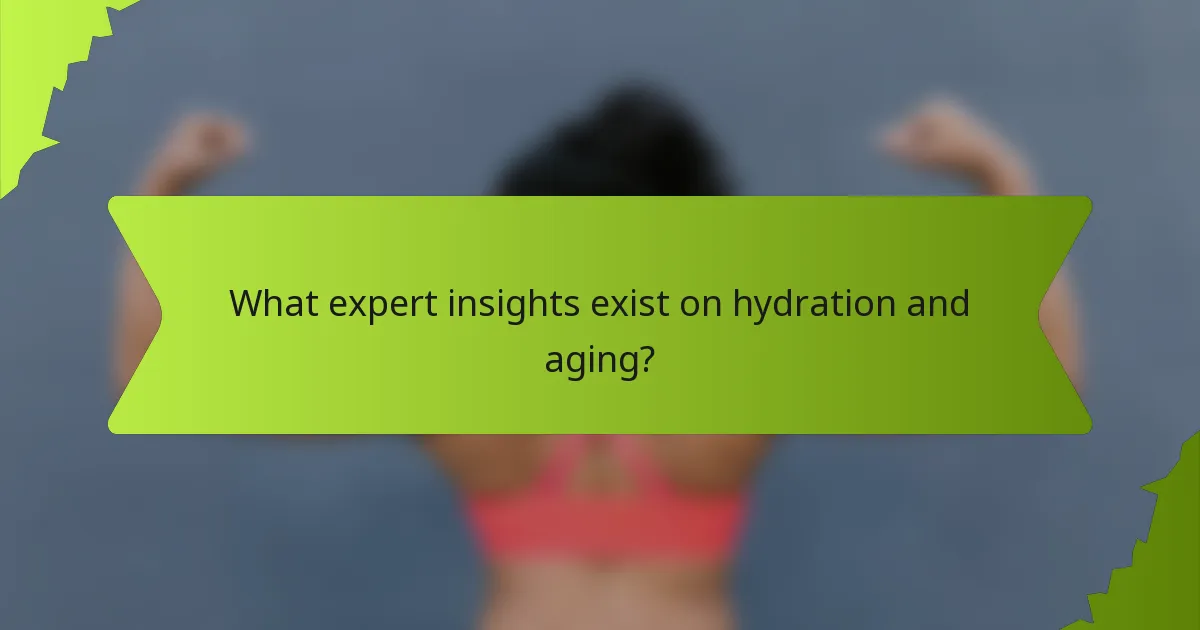 What expert insights exist on hydration and aging?