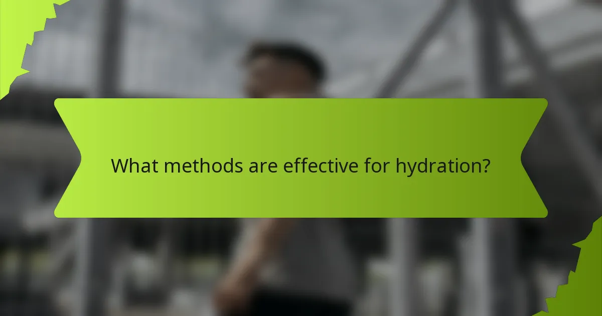 What methods are effective for hydration?
