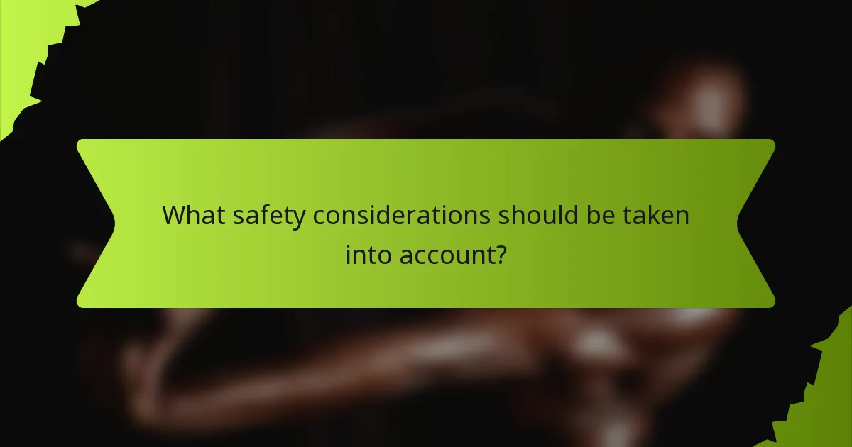 What safety considerations should be taken into account?