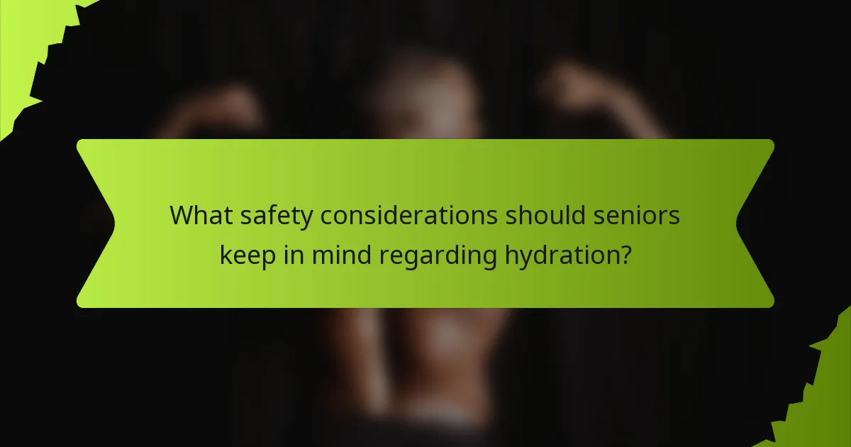 What safety considerations should seniors keep in mind regarding hydration?