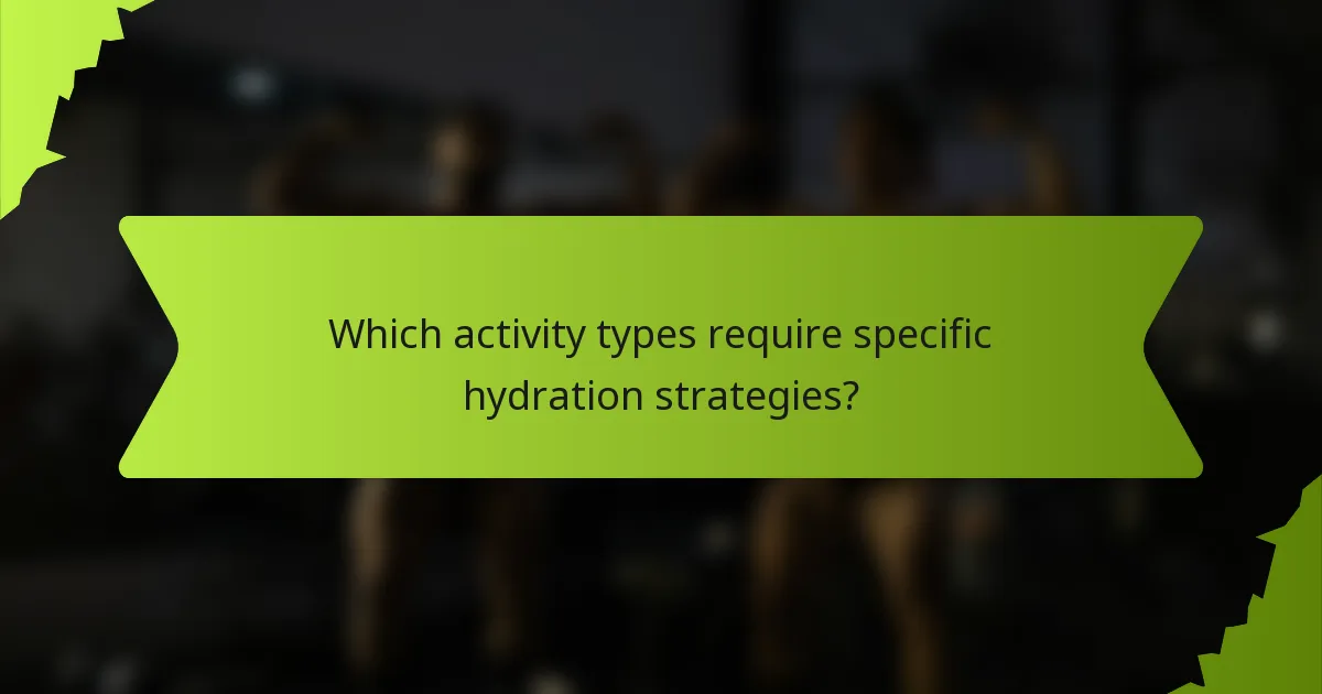 Which activity types require specific hydration strategies?