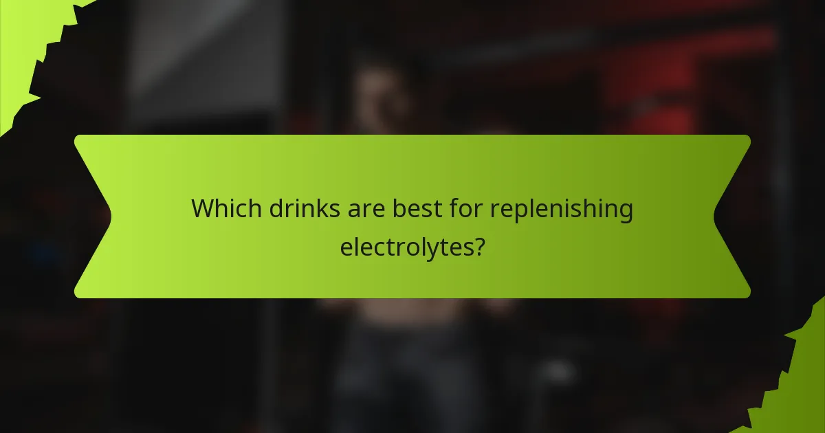 Which drinks are best for replenishing electrolytes?