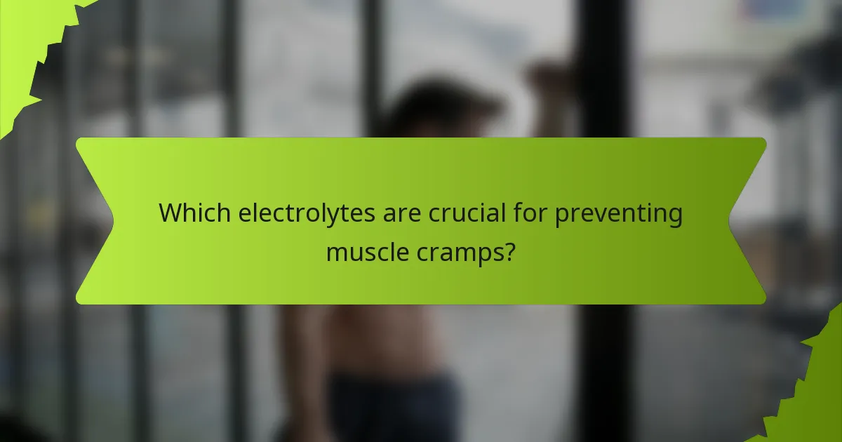 Which electrolytes are crucial for preventing muscle cramps?