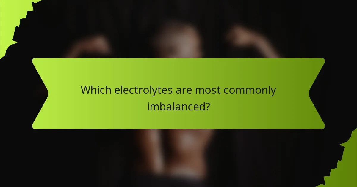 Which electrolytes are most commonly imbalanced?
