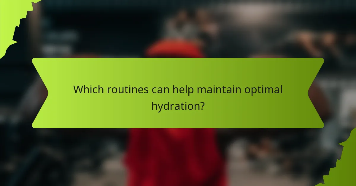 Which routines can help maintain optimal hydration?