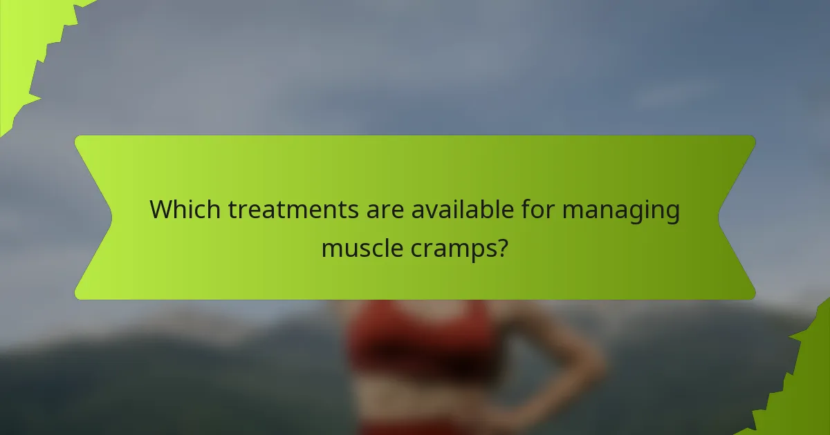 Which treatments are available for managing muscle cramps?