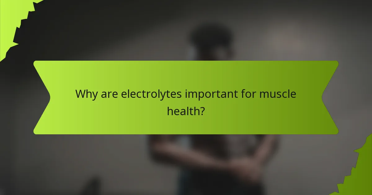 Why are electrolytes important for muscle health?